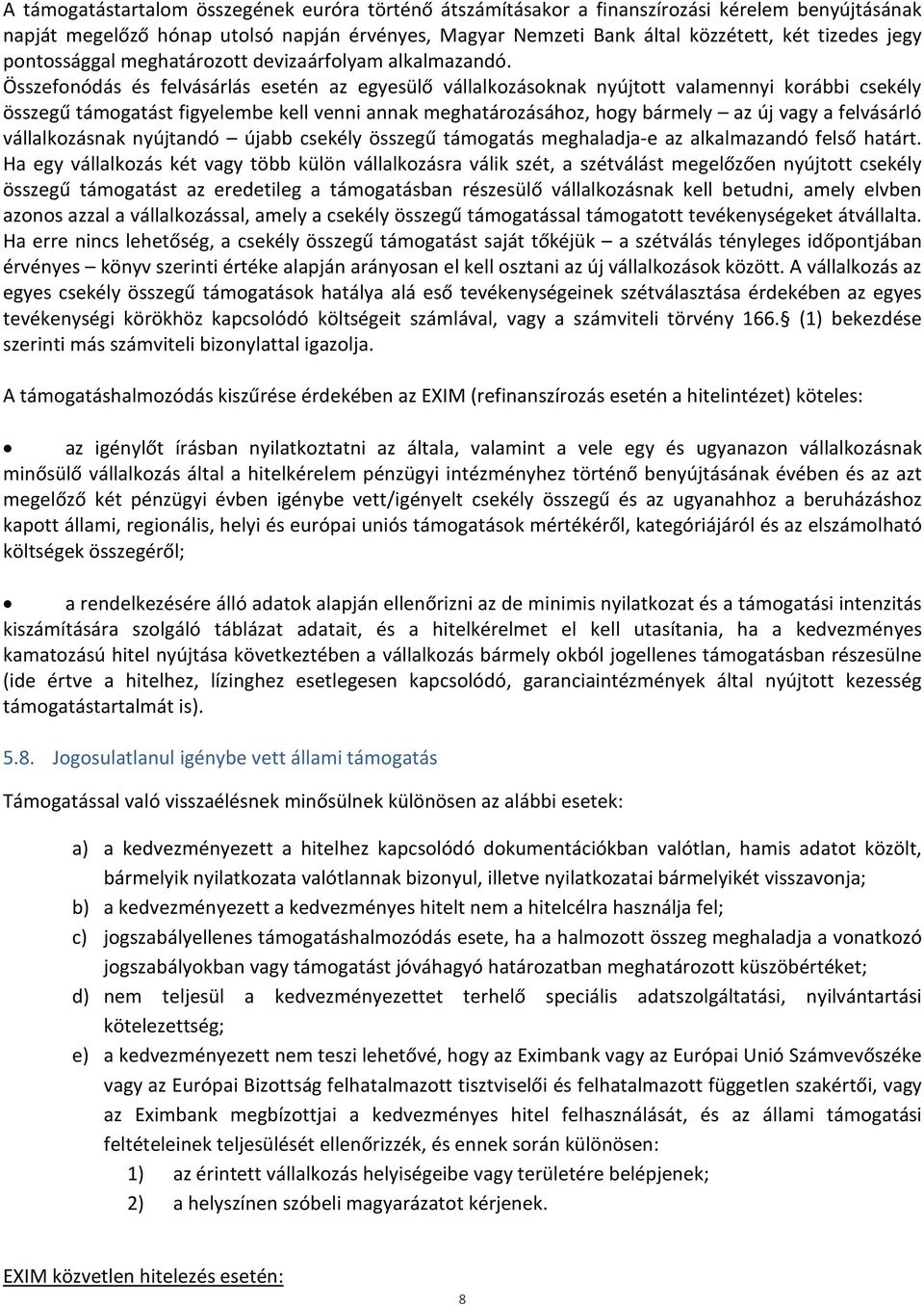 Összefonódás és felvásárlás esetén az egyesülő vállalkozásoknak nyújtott valamennyi korábbi csekély összegű támogatást figyelembe kell venni annak meghatározásához, hogy bármely az új vagy a