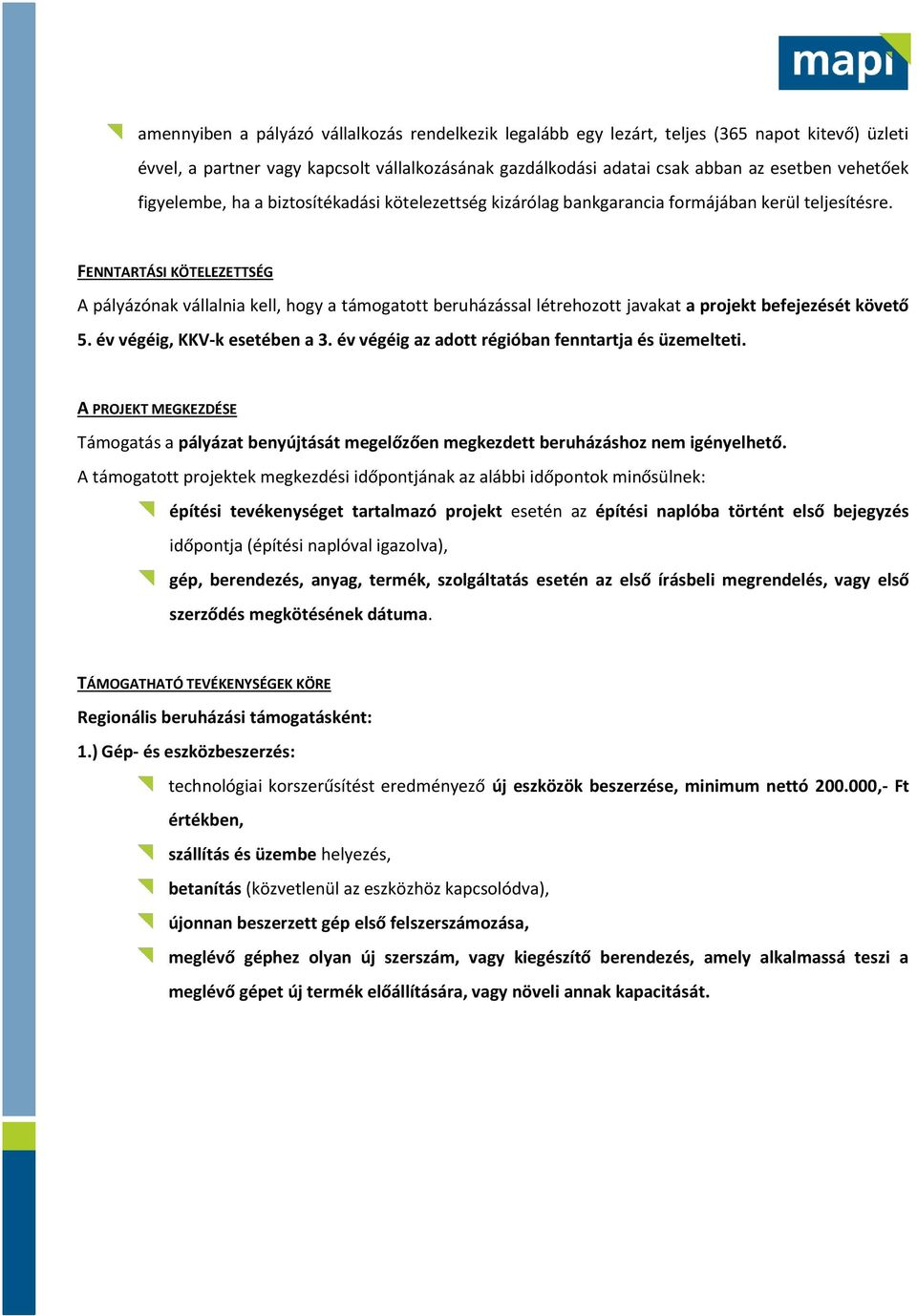 FENNTARTÁSI KÖTELEZETTSÉG A pályázónak vállalnia kell, hogy a támogatott beruházással létrehozott javakat a projekt befejezését követő 5. év végéig, KKV-k esetében a 3.