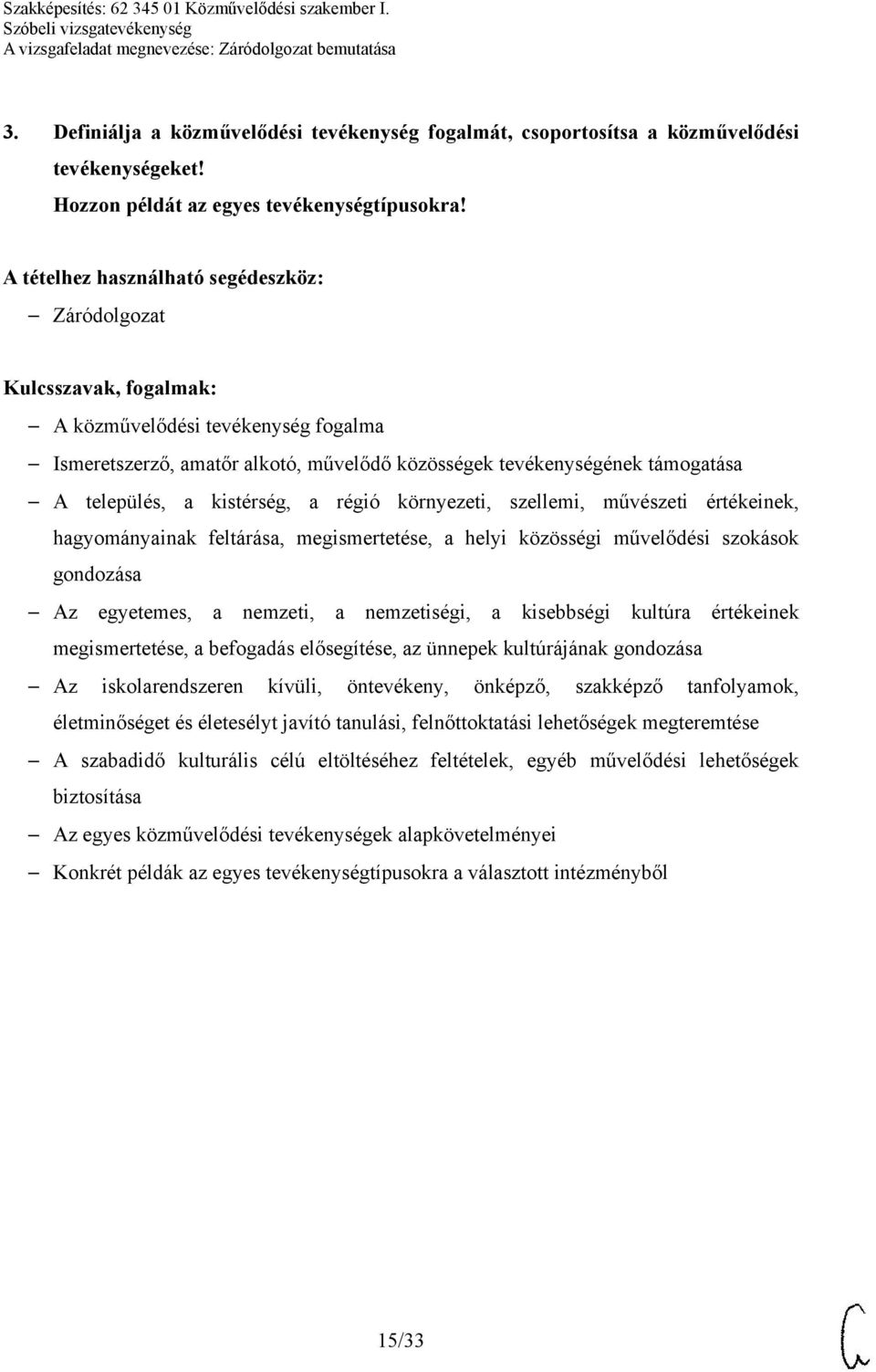 hagyományainak feltárása, megismertetése, a helyi közösségi művelődési szokások gondozása Az egyetemes, a nemzeti, a nemzetiségi, a kisebbségi kultúra értékeinek megismertetése, a befogadás