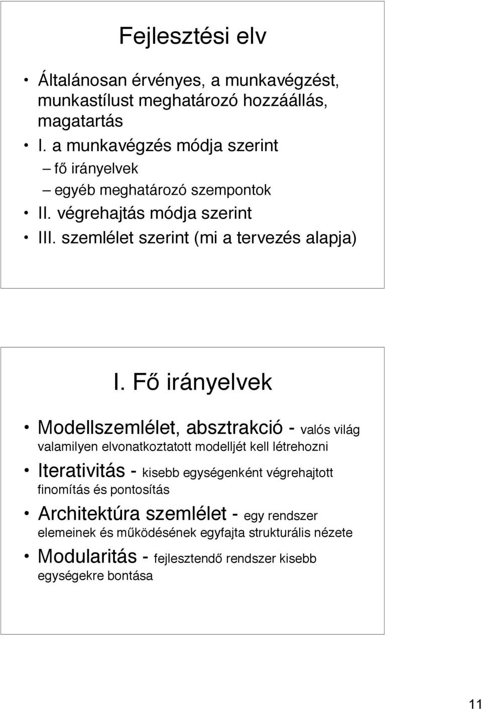 Fő irányelvek Modellszemlélet, absztrakció - valós világ valamilyen elvonatkoztatott modelljét kell létrehozni Iterativitás - kisebb egységenként