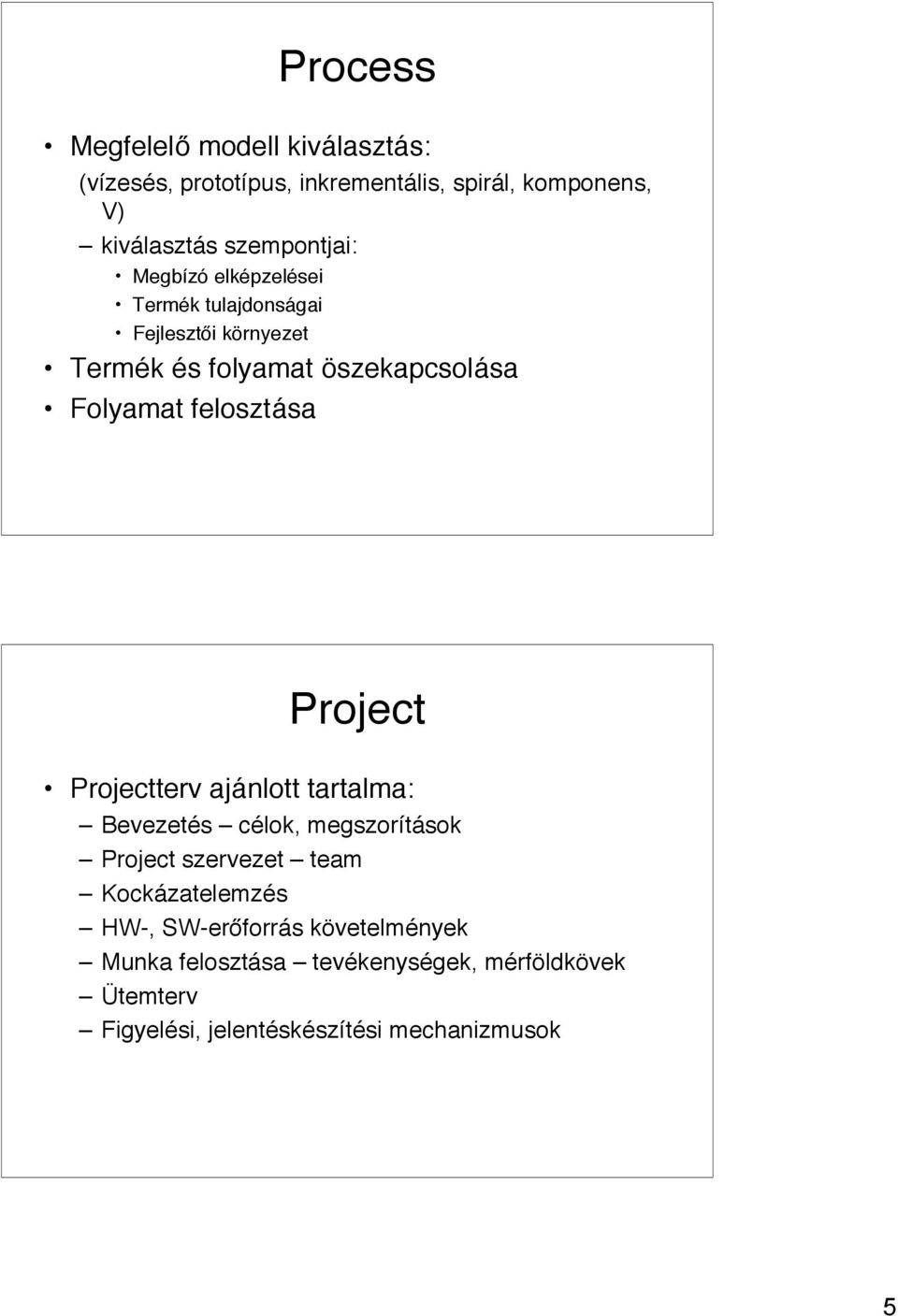 felosztása Project Projectterv ajánlott tartalma: Bevezetés célok, megszorítások Project szervezet team Kockázatelemzés