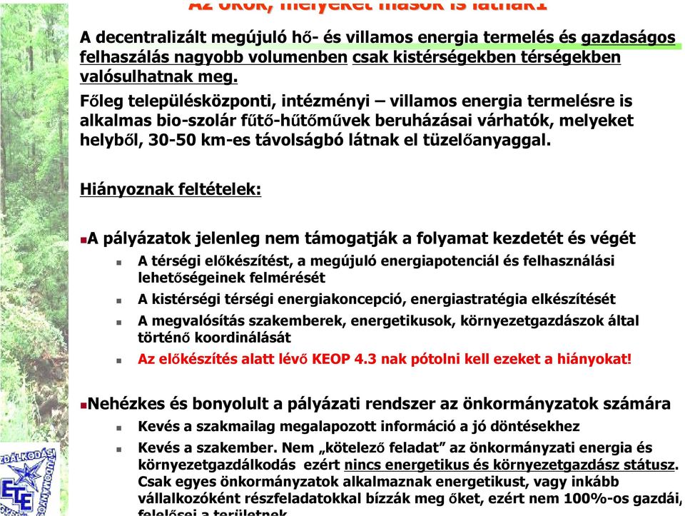 Hiányoznak feltételek: A pályázatok jelenleg nem támogatják a folyamat kezdetét és végét A térségi előkészítést, a megújuló energiapotenciál és felhasználási lehetőségeinek felmérését A kistérségi