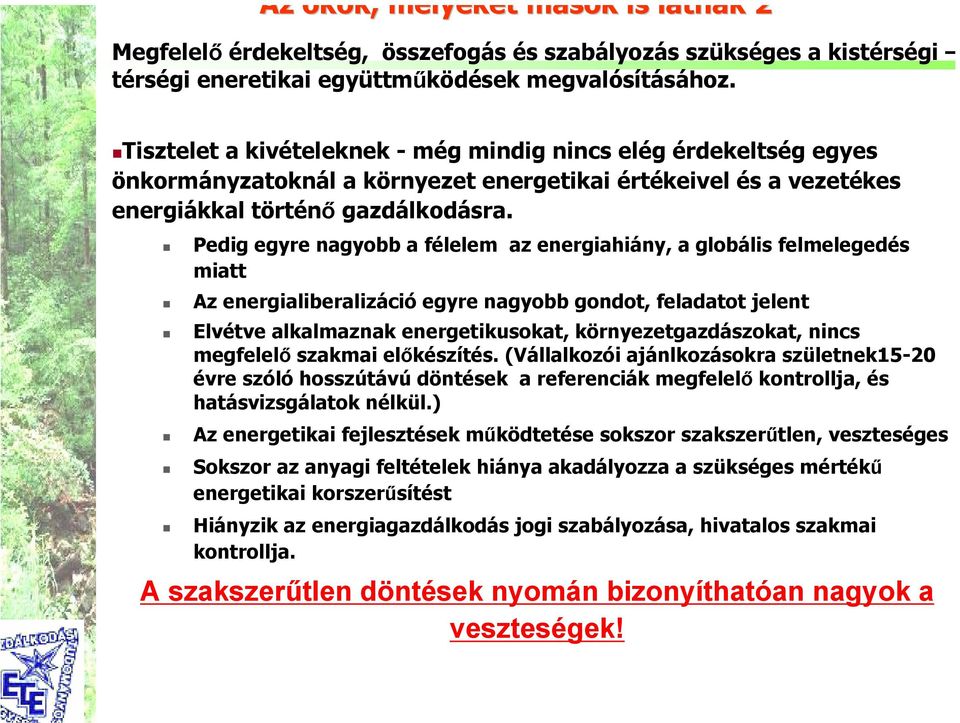 Pedig egyre nagyobb a félelem az energiahiány, a globális felmelegedés miatt Az energialiberalizáció egyre nagyobb gondot, feladatot jelent Elvétve alkalmaznak energetikusokat, környezetgazdászokat,