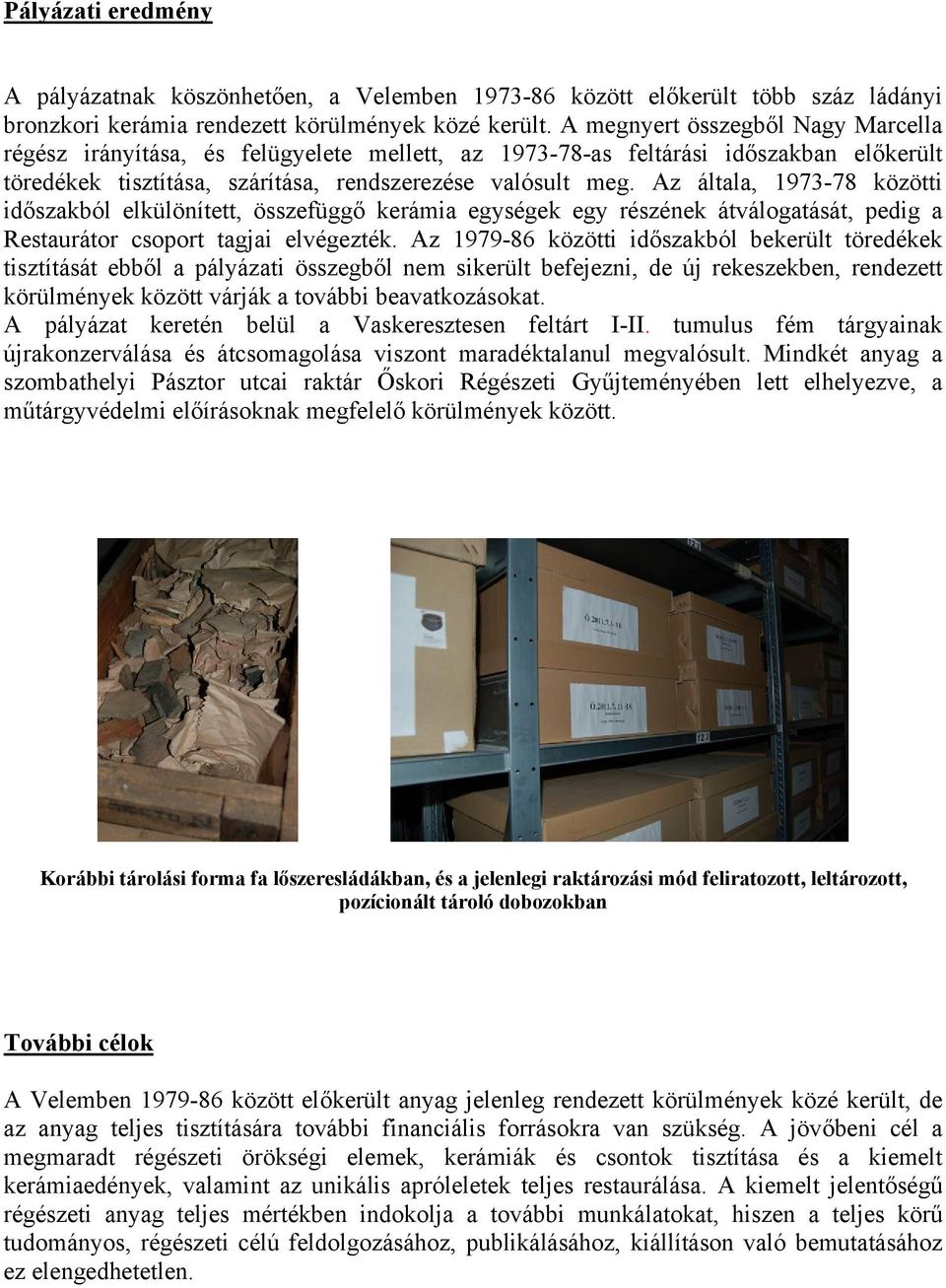 Az általa, 1973-78 közötti időszakból elkülönített, összefüggő kerámia egységek egy részének átválogatását, pedig a Restaurátor csoport tagjai elvégezték.