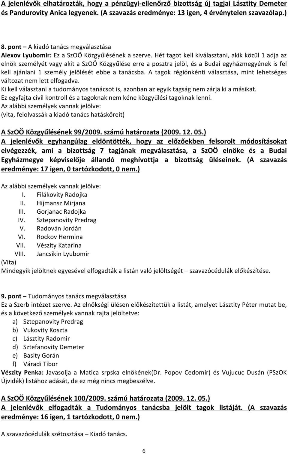 Hét tagot kell kiválasztani, akik közül 1 adja az elnök személyét vagy akit a SzOÖ Közgyűlése erre a posztra jelöl, és a Budai egyházmegyének is fel kell ajánlani 1 személy jelölését ebbe a tanácsba.