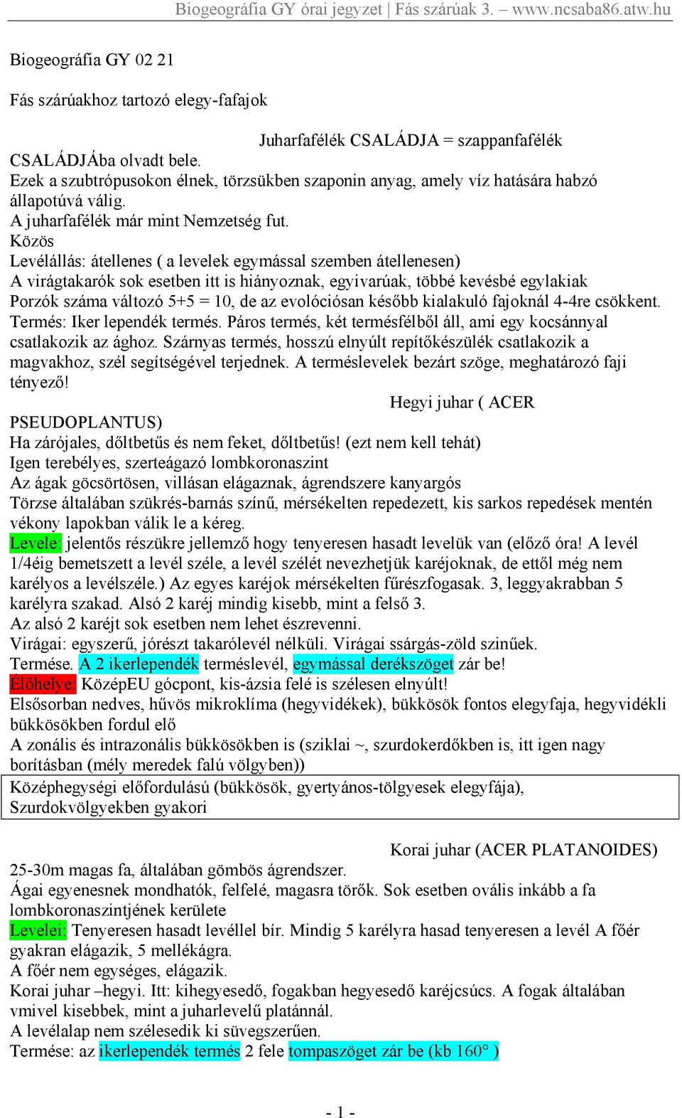 Közös Levélállás: átellenes ( a levelek egymással szemben átellenesen) A virágtakarók sok esetben itt is hiányoznak, egyivarúak, többé kevésbé egylakiak Porzók száma változó 5+5 = 10, de az