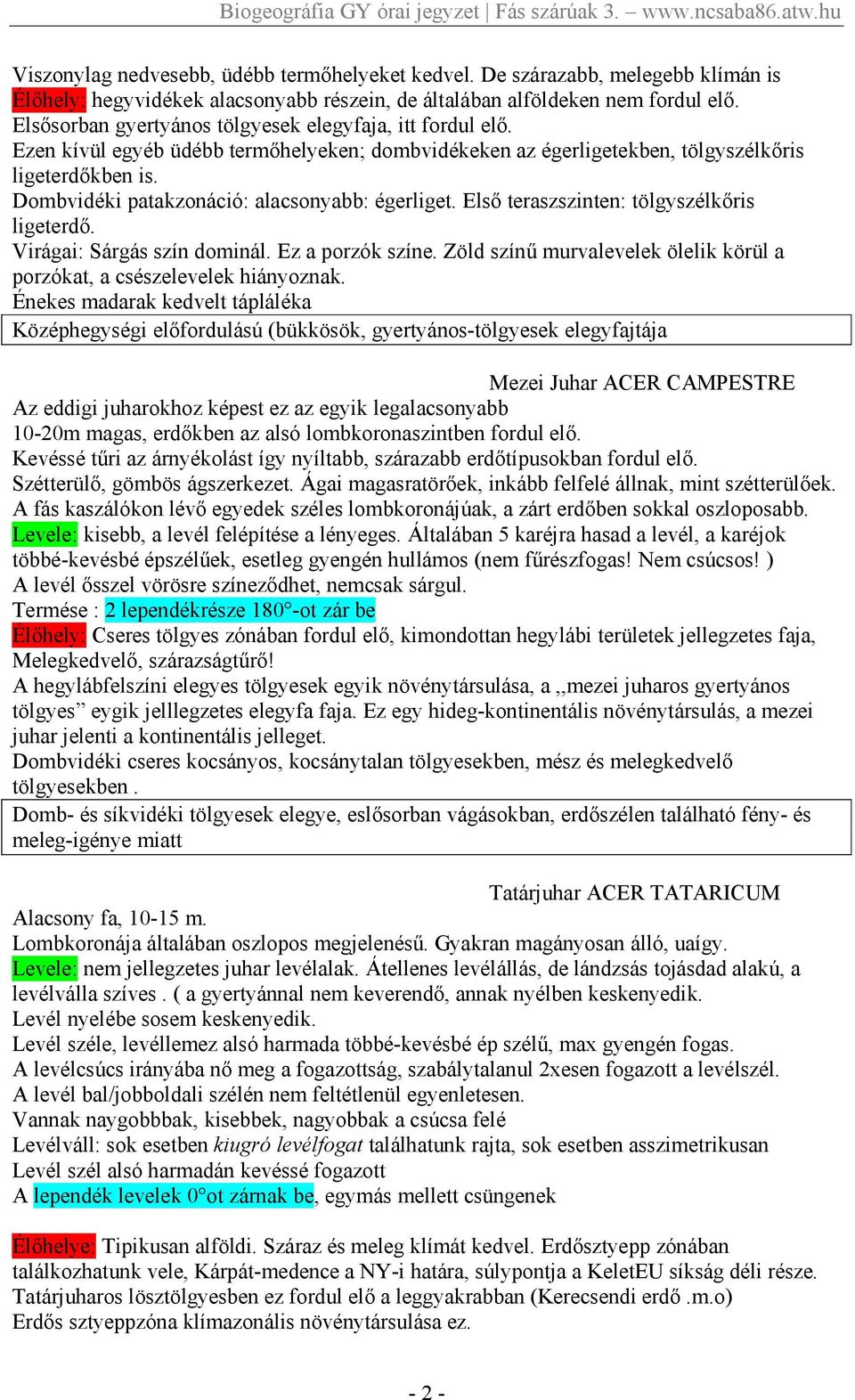 Dombvidéki patakzonáció: alacsonyabb: égerliget. Elsı teraszszinten: tölgyszélkıris ligeterdı. Virágai: Sárgás szín dominál. Ez a porzók színe.