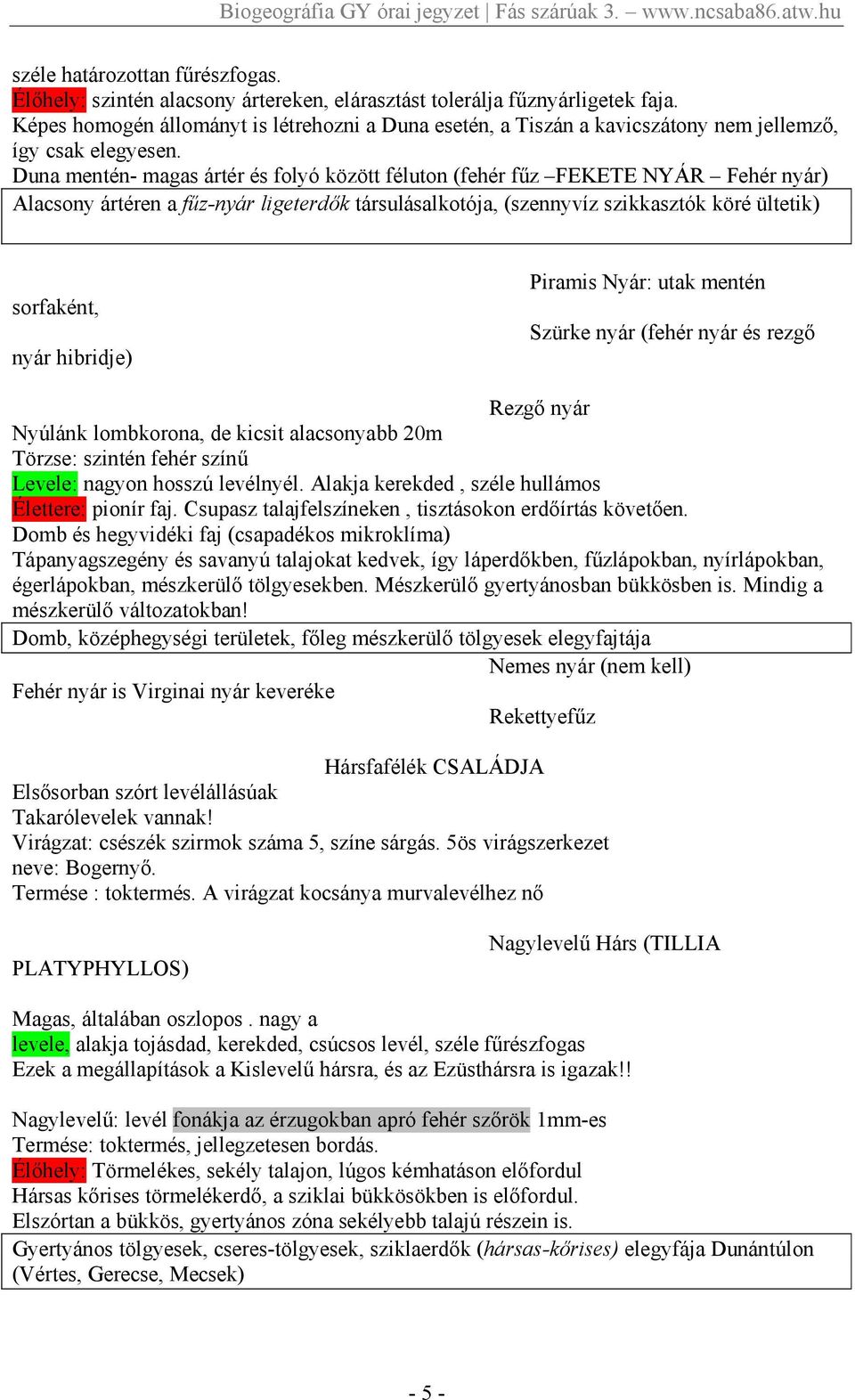 Duna mentén- magas ártér és folyó között féluton (fehér főz FEKETE NYÁR Fehér nyár) Alacsony ártéren a főz-nyár ligeterdık társulásalkotója, (szennyvíz szikkasztók köré ültetik) sorfaként, nyár