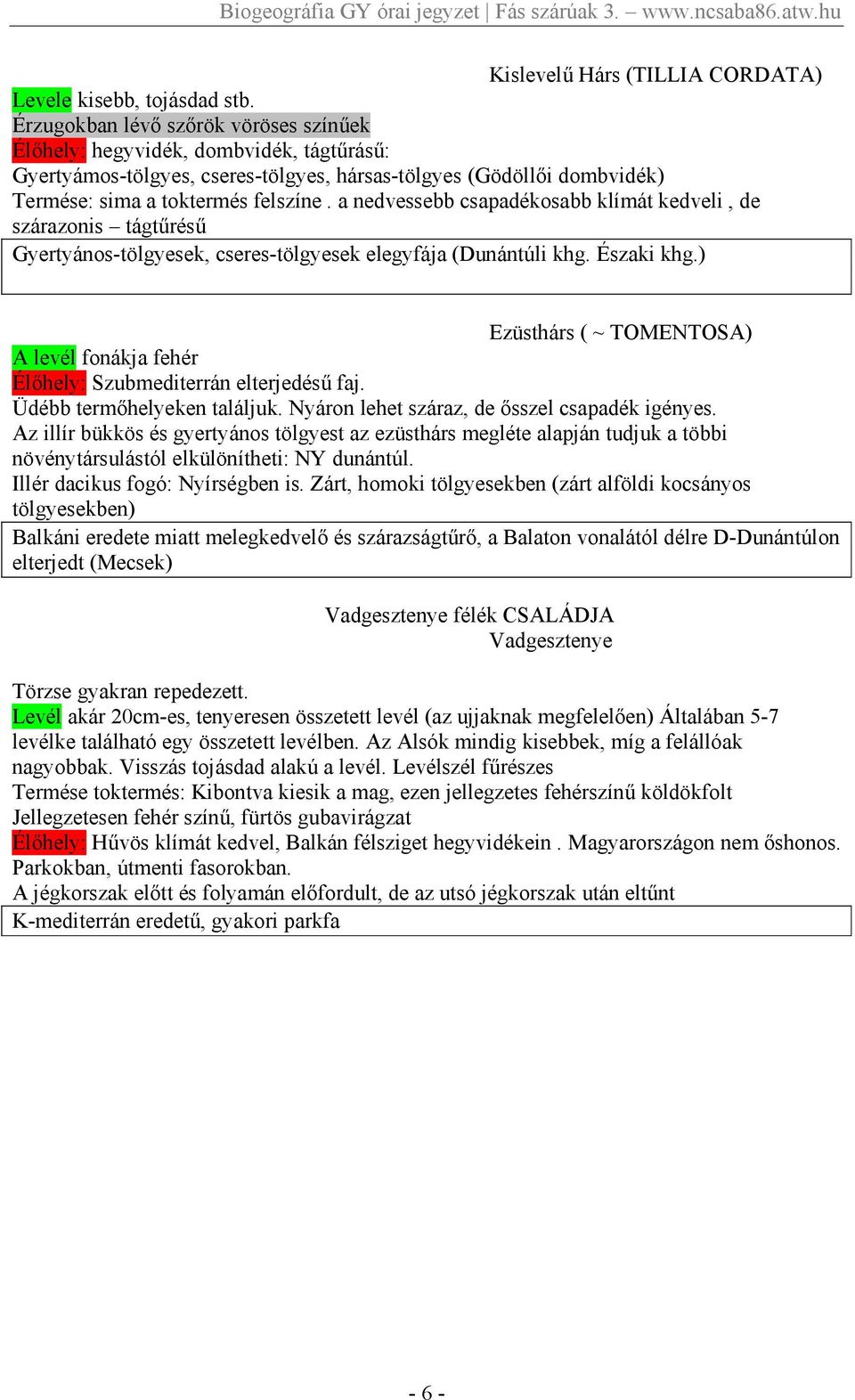 a nedvessebb csapadékosabb klímát kedveli, de szárazonis tágtőréső Gyertyános-tölgyesek, cseres-tölgyesek elegyfája (Dunántúli khg. Északi khg.