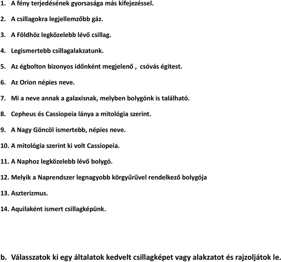 Cepheus és Cassiopeia lánya a mitológia szerint. 9. A Nagy Göncöl ismertebb, népies neve. 10. A mitológia szerint ki volt Cassiopeia. 11. A Naphoz legközelebb lévő bolygó.