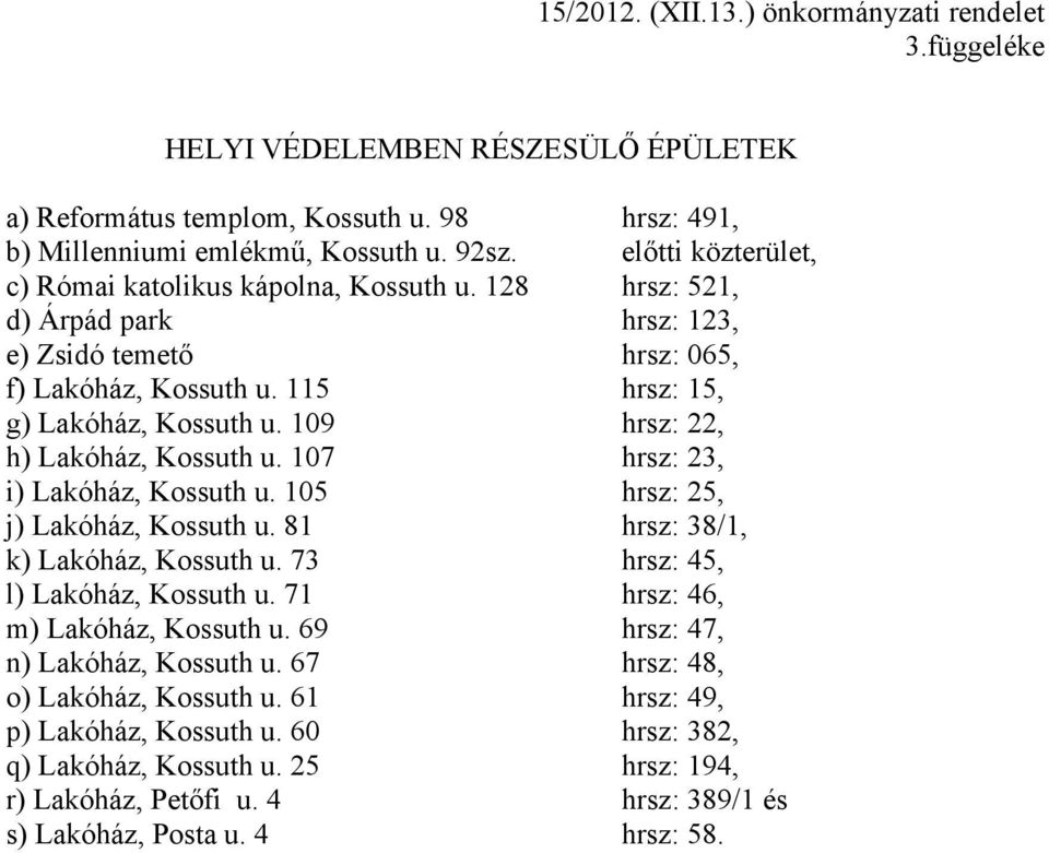 109 hrsz: 22, h) Lakóház, Kossuth u. 107 hrsz: 23, i) Lakóház, Kossuth u. 105 hrsz: 25, j) Lakóház, Kossuth u. 81 hrsz: 38/1, k) Lakóház, Kossuth u. 73 hrsz: 45, l) Lakóház, Kossuth u.