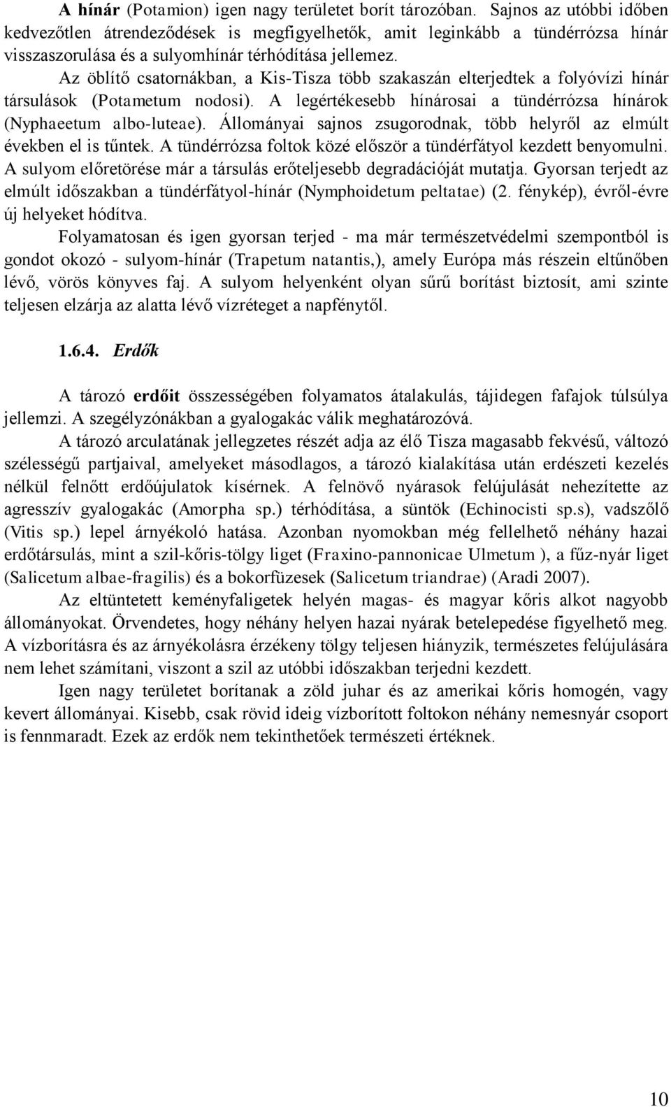Az öblítő csatornákban, a Kis-Tisza több szakaszán elterjedtek a folyóvízi hínár társulások (Potametum nodosi). A legértékesebb hínárosai a tündérrózsa hínárok (Nyphaeetum albo-luteae).