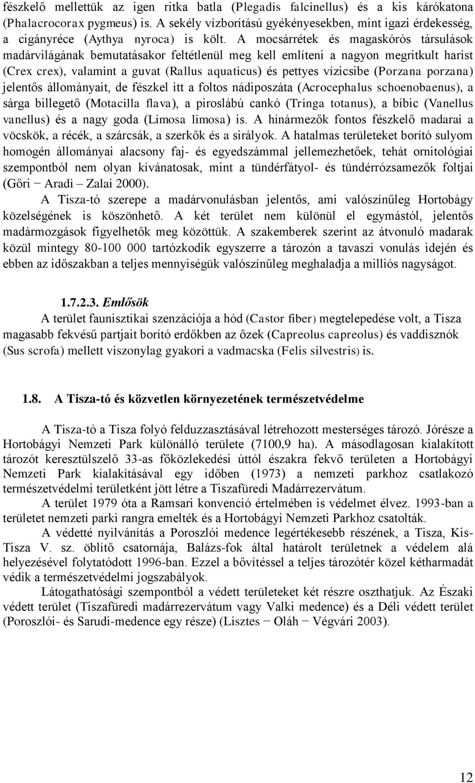 A mocsárrétek és magaskórós társulások madárvilágának bemutatásakor feltétlenül meg kell említeni a nagyon megritkult harist (Crex crex), valamint a guvat (Rallus aquaticus) és pettyes vízicsibe
