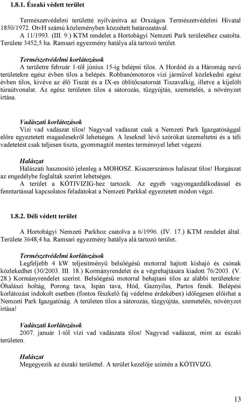 Természetvédelmi korlátozások A területre február 1-től június 15-ig belépni tilos. A Hordód és a Háromág nevű területekre egész évben tilos a belépés.