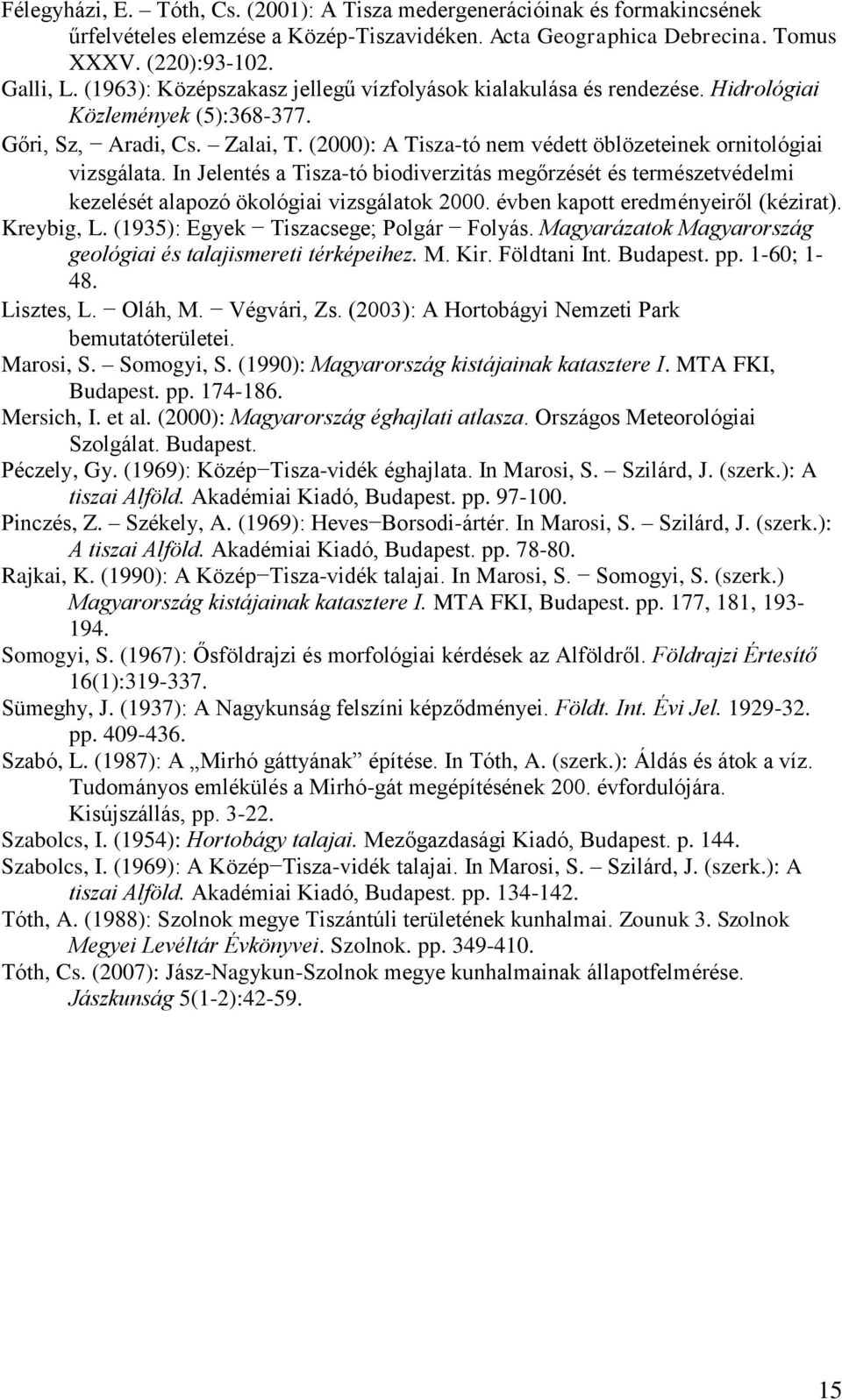 (2000): A Tisza-tó nem védett öblözeteinek ornitológiai vizsgálata. In Jelentés a Tisza-tó biodiverzitás megőrzését és természetvédelmi kezelését alapozó ökológiai vizsgálatok 2000.