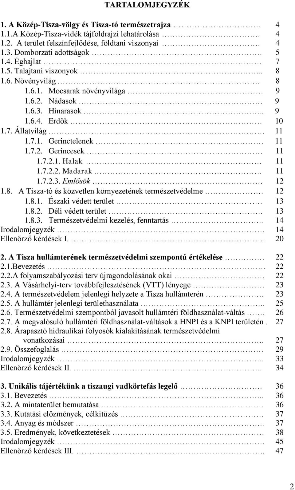 7.2. Gerincesek 11 1.7.2.1. Halak 11 1.7.2.2. Madarak 11 1.7.2.3. Emlősök. 12 1.8. A Tisza-tó és közvetlen környezetének természetvédelme. 12 1.8.1. Északi védett terület. 13 1.8.2. Déli védett terület.