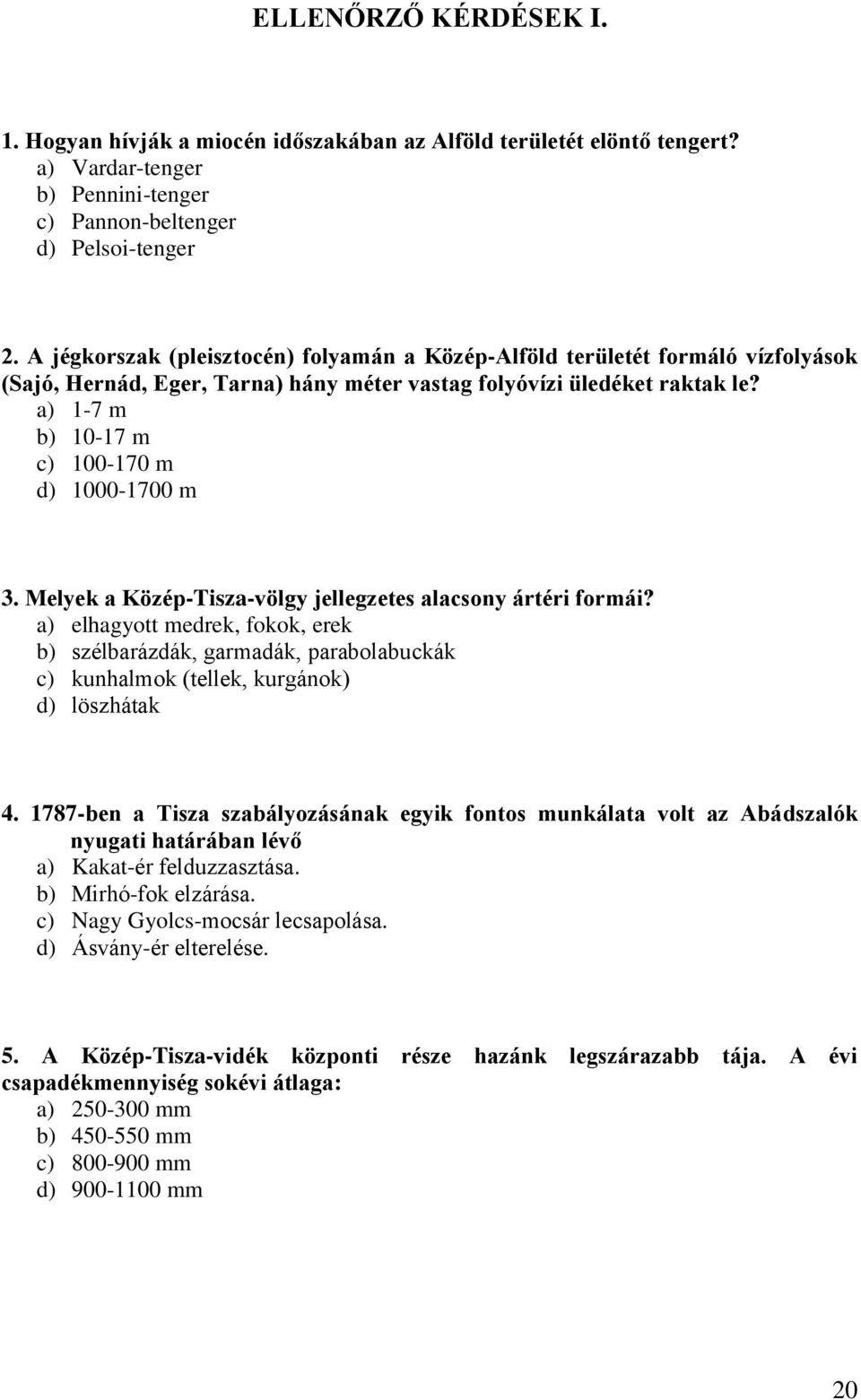 a) 1-7 m b) 10-17 m c) 100-170 m d) 1000-1700 m 3. Melyek a Közép-Tisza-völgy jellegzetes alacsony ártéri formái?
