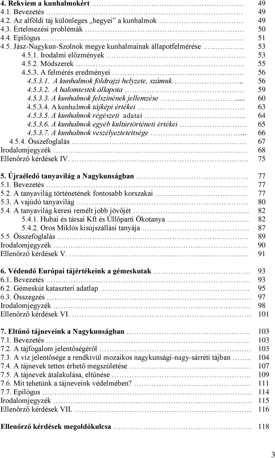 .. 60 4.5.3.4. A kunhalmok tájképi értékei. 63 4.5.3.5. A kunhalmok régészeti adatai.. 64 4.5.3.6. A kunhalmok egyéb kultúrtörténeti értékei 65 4.5.3.7. A kunhalmok veszélyeztetettsége... 66 4.5.4. Összefoglalás.