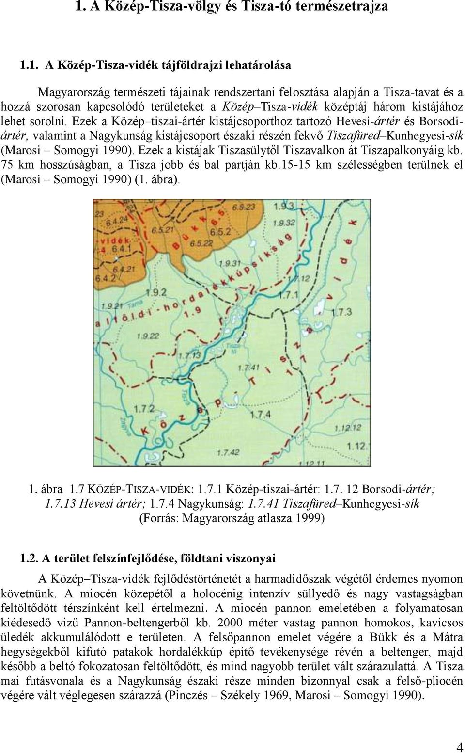 Ezek a Közép tiszai-ártér kistájcsoporthoz tartozó Hevesi-ártér és Borsodiártér, valamint a Nagykunság kistájcsoport északi részén fekvő Tiszafüred Kunhegyesi-sík (Marosi Somogyi 1990).