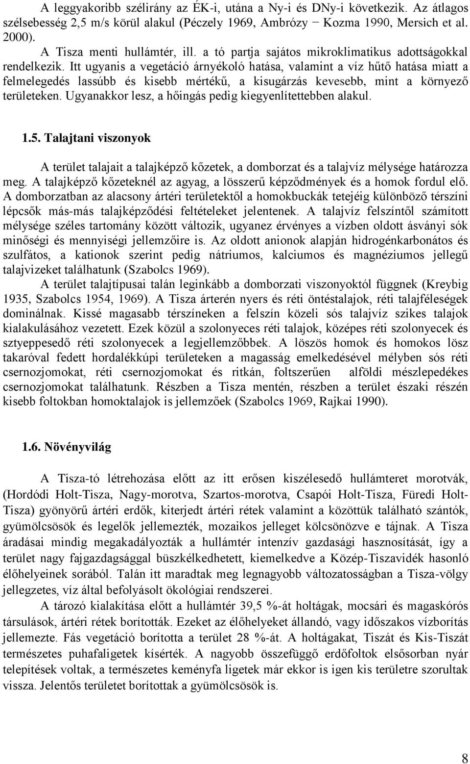 Itt ugyanis a vegetáció árnyékoló hatása, valamint a víz hűtő hatása miatt a felmelegedés lassúbb és kisebb mértékű, a kisugárzás kevesebb, mint a környező területeken.