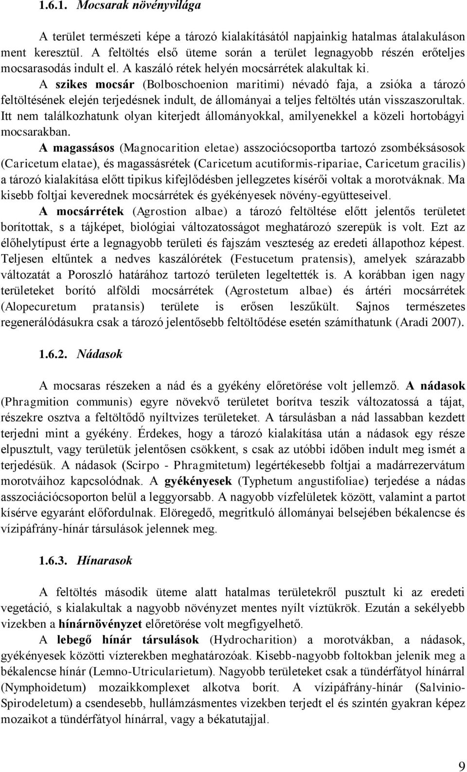 A szikes mocsár (Bolboschoenion maritimi) névadó faja, a zsióka a tározó feltöltésének elején terjedésnek indult, de állományai a teljes feltöltés után visszaszorultak.