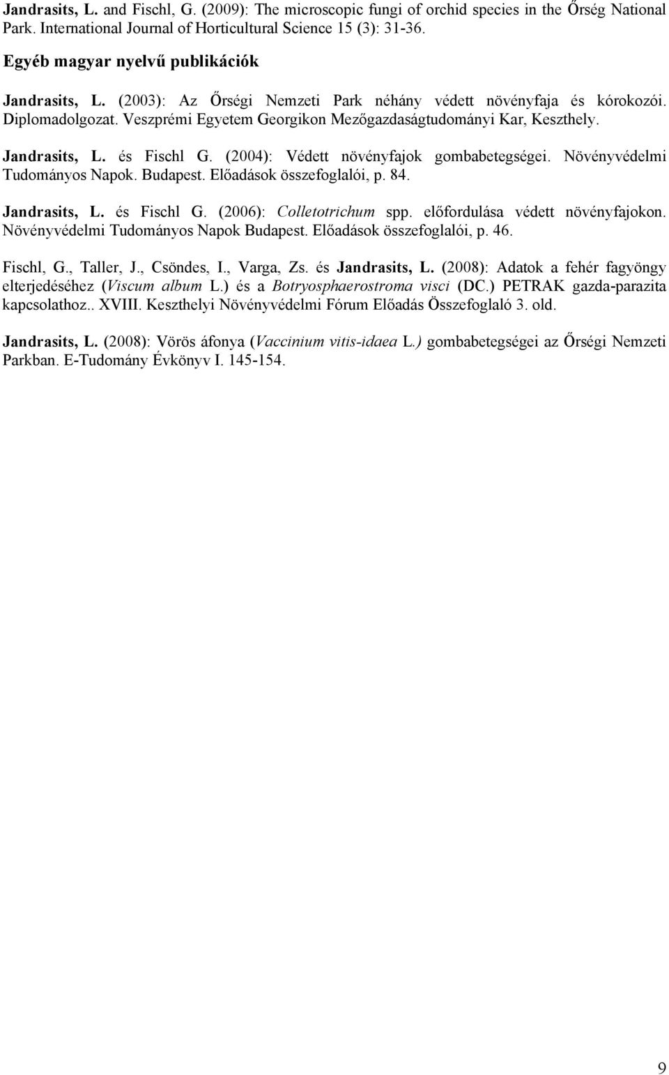 Jandrasits, L. és Fischl G. (2004): Védett növényfajok gombabetegségei. Növényvédelmi Tudományos Napok. Budapest. Előadások összefoglalói, p. 84. Jandrasits, L. és Fischl G. (2006): Colletotrichum spp.