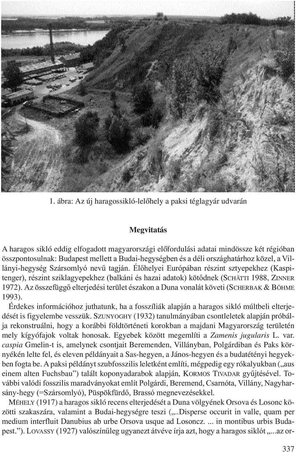 Élőhelyei Európában részint sztyepekhez (Kaspitenger), részint sziklagyepekhez (balkáni és hazai adatok) kötődnek (SCHÄTTI 1988, ZINNER 1972).