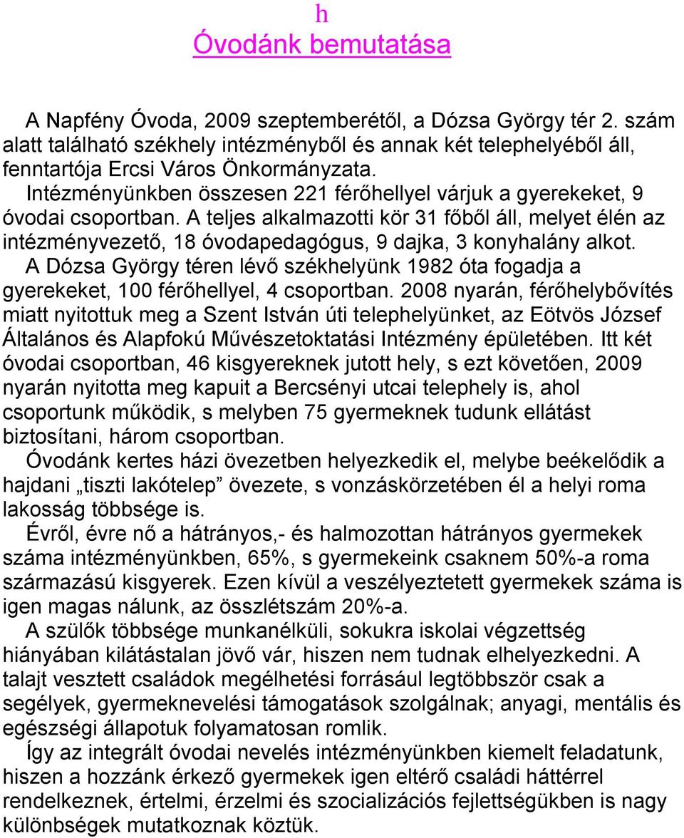 A Dózsa Györy téren lévő székhelyünk 1982 óta foadja a yerekeket, 100 férőhellyel, 4 csoportban.