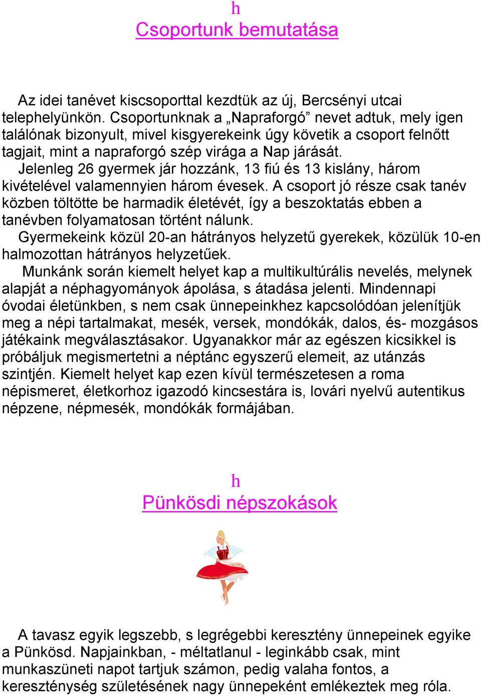 Jelenle 26 yermek jár hozzánk, 13 fiú és 13 kislány, három kivételével valamennyien három évesek.