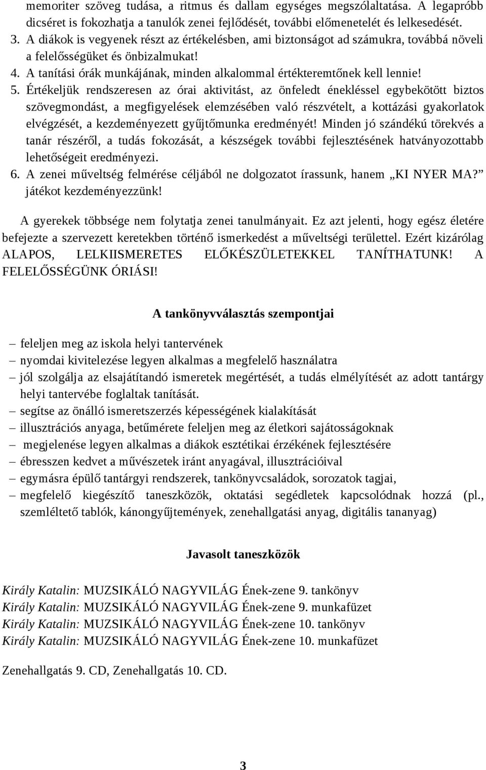 5. Értékeljük rendszeresen az órai aktivitást, az önfeledt énekléssel egybekötött biztos szövegmondást, a megfigyelések elemzésében való részvételt, a kottázási gyakorlatok elvégzését, a