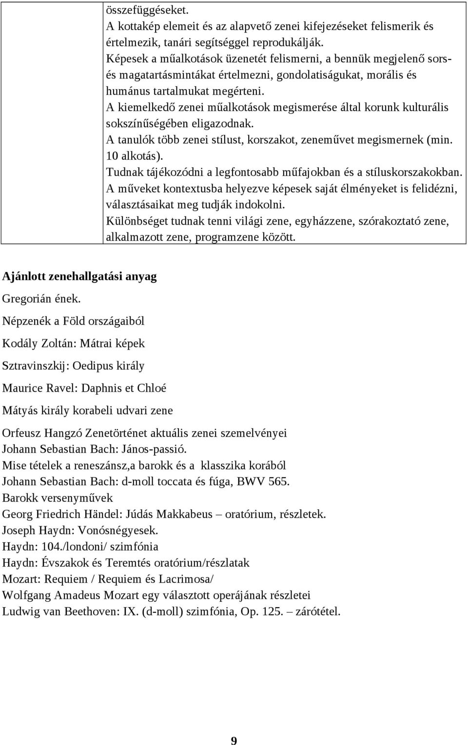 A kiemelkedő zenei műalkotások megismerése által korunk kulturális sokszínűségében eligazodnak. A tanulók több zenei stílust, korszakot, zeneművet megismernek (min. 10 alkotás).