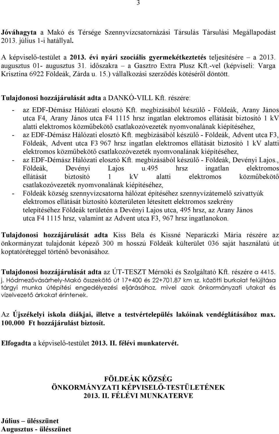 ) vállalkozási szerződés kötéséről döntött. Tulajdonosi hozzájárulását adta a DANKÓ-VILL Kft. részére: - az EDF-Démász Hálózati elosztó Kft.