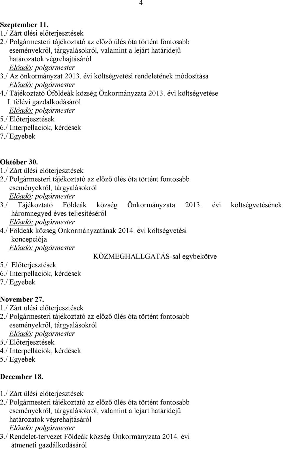 / Tájékoztató Földeák község Önkormányzata 2013. évi költségvetésének háromnegyed éves teljesítéséről 4./ Földeák község Önkormányzatának 2014.