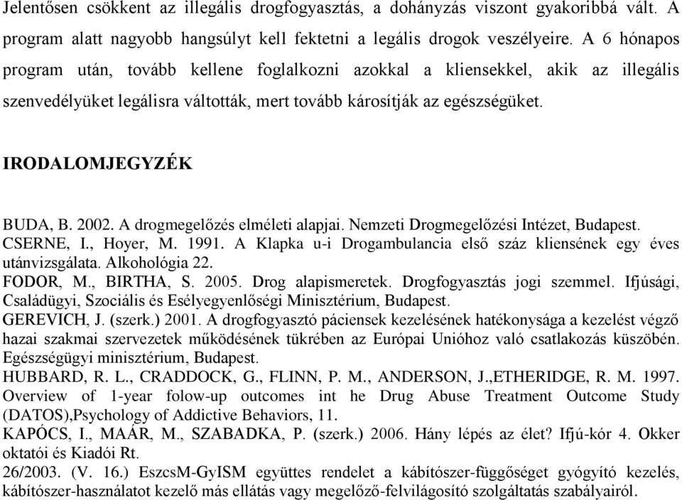 A drogmegelőzés elméleti alapjai. Nemzeti Drogmegelőzési Intézet, Budapest. CSERNE, I., Hoyer, M. 1991. A Klapka u-i Drogambulancia első száz kliensének egy éves utánvizsgálata. Alkohológia 22.