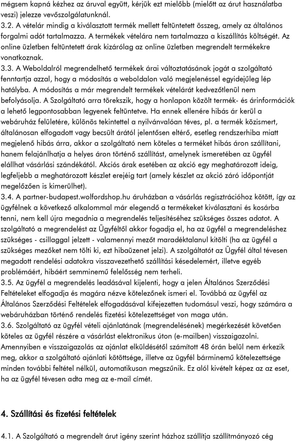 Az online üzletben feltüntetett árak kizárólag az online üzletben megrendelt termékekre vonatkoznak. 3.