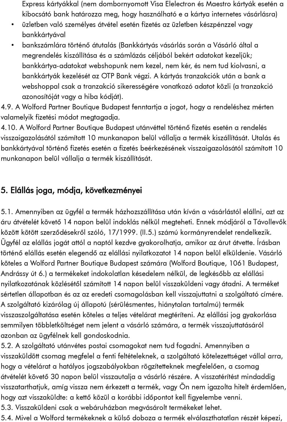 kezeljük; bankkártya-adatokat webshopunk nem kezel, nem kér, és nem tud kiolvasni, a bankkártyák kezelését az OTP Bank végzi.
