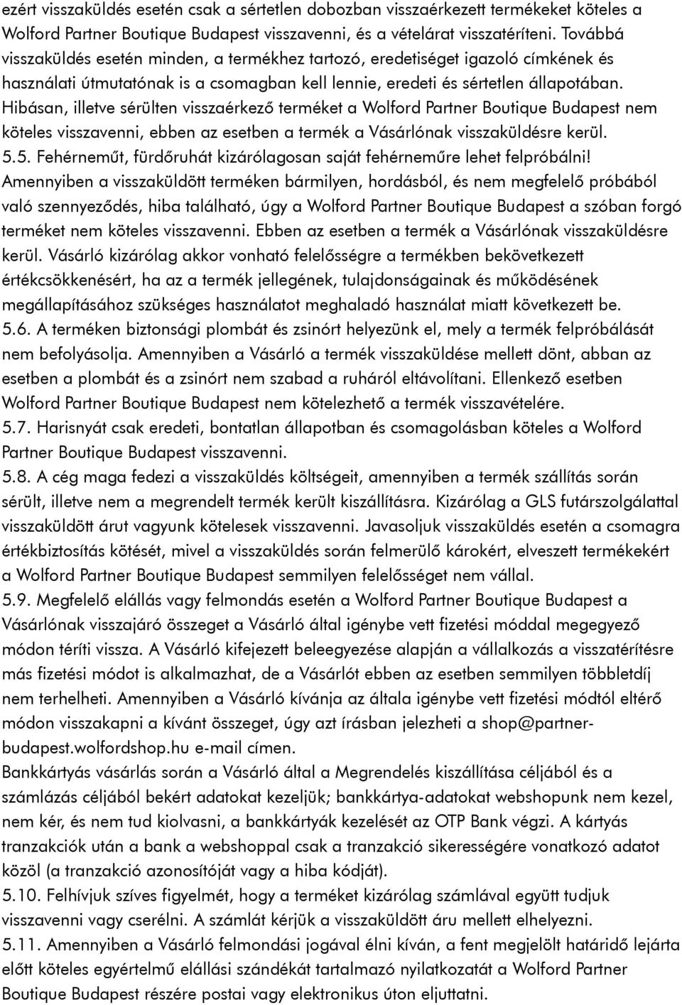 Hibásan, illetve sérülten visszaérkező terméket a Wolford Partner Boutique Budapest nem köteles visszavenni, ebben az esetben a termék a Vásárlónak visszaküldésre kerül. 5.
