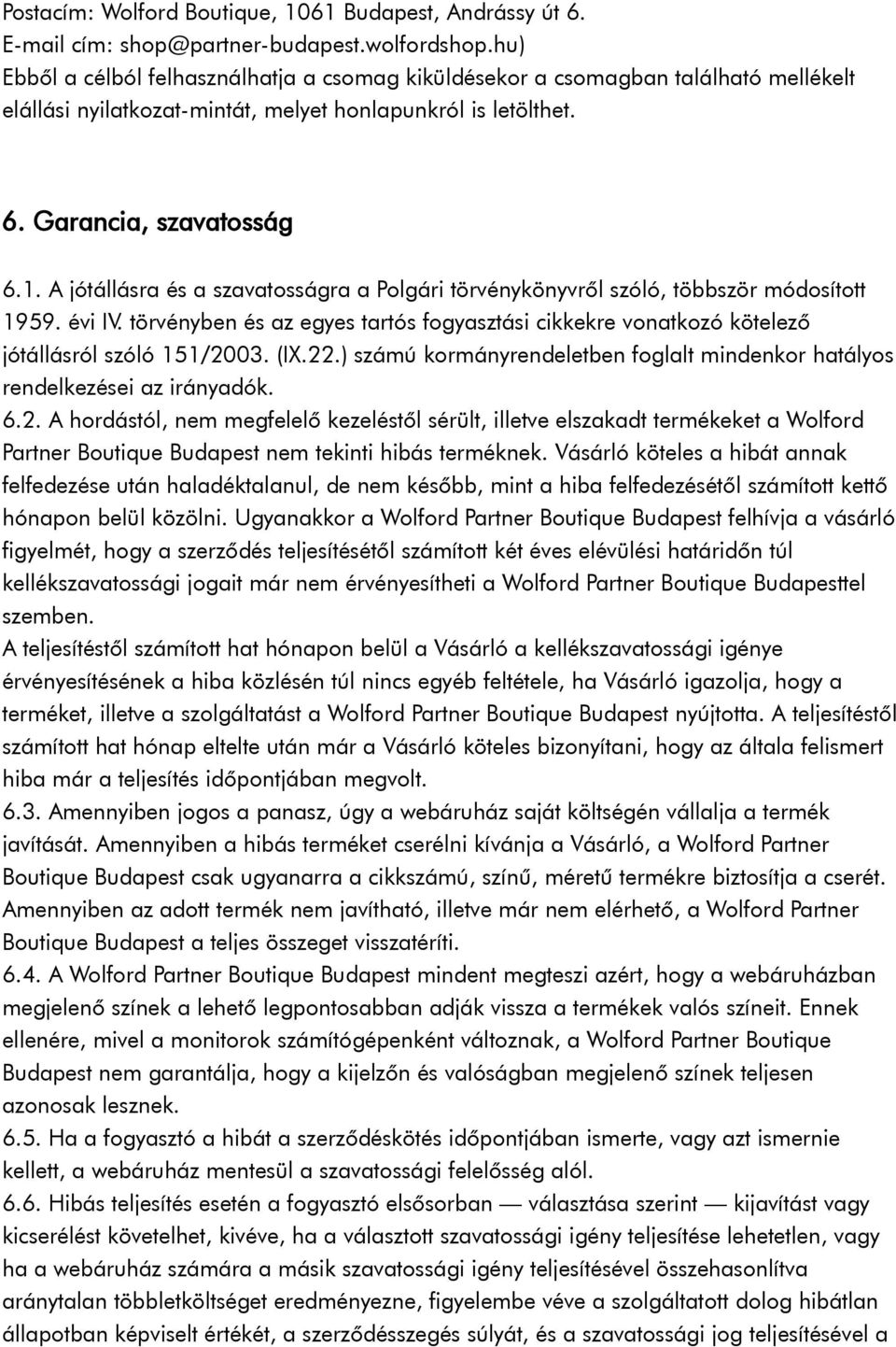 A jótállásra és a szavatosságra a Polgári törvénykönyvről szóló, többször módosított 1959. évi IV. törvényben és az egyes tartós fogyasztási cikkekre vonatkozó kötelező jótállásról szóló 151/2003.
