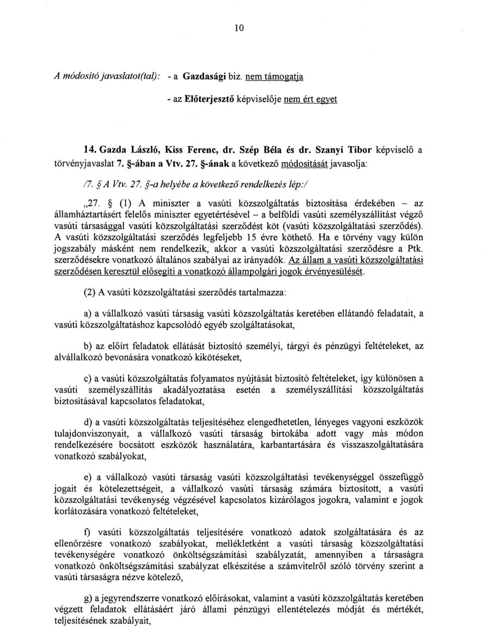 (1) A miniszter a vasúti közszolgáltatás biztosítása érdekében az államháztartásért felelős miniszter egyetértésével a belföldi vasúti személyszállítást végz ő vasúti társasággal vasúti