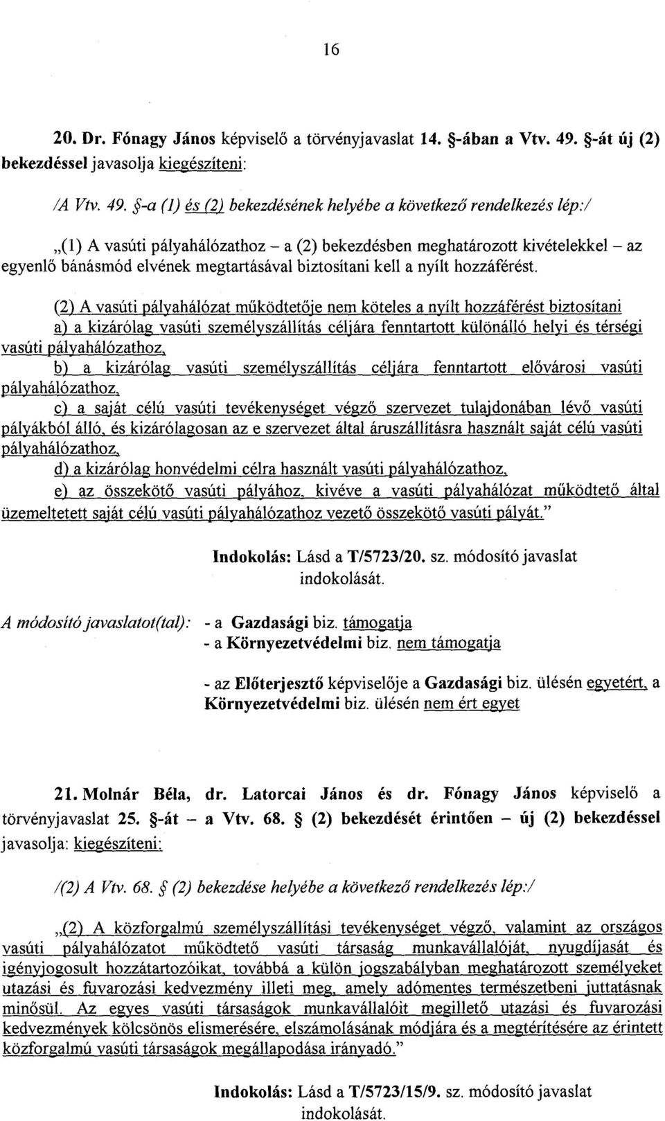 -a (1) és (2) bekezdésének helyébe a következ ő rendelkezés lép :/ (1) A vasúti pályahálózathoz a (2) bekezdésben meghatározott kivételekkel a z egyenlő bánásmód elvének megtartásával biztosítani