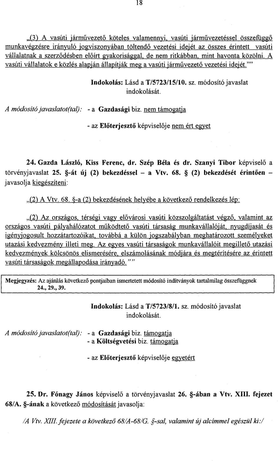 módosító javaslat nem támogatja - az Előterjeszt ő képviselője nem ért egyet 24. Gazda László, Kiss Ferenc, dr. Szép Béla és dr. Szanyi Tibor képvisel ő a törvényjavaslat 25.