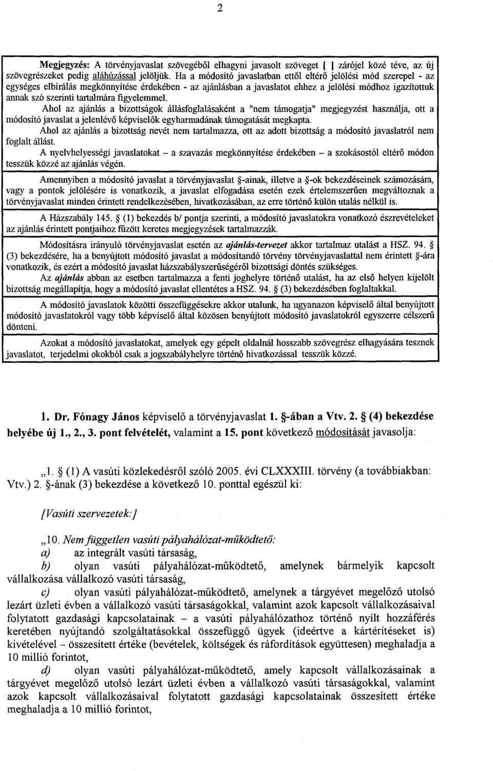 tartalmára figyelemmel. Ahol az ajánlás a bizottságok állásfoglalásaként a "nem támogatja" megjegyzést használja, ott a módosító javaslat a jelenlévő képviselők egyharmadának támogatását megkapta.