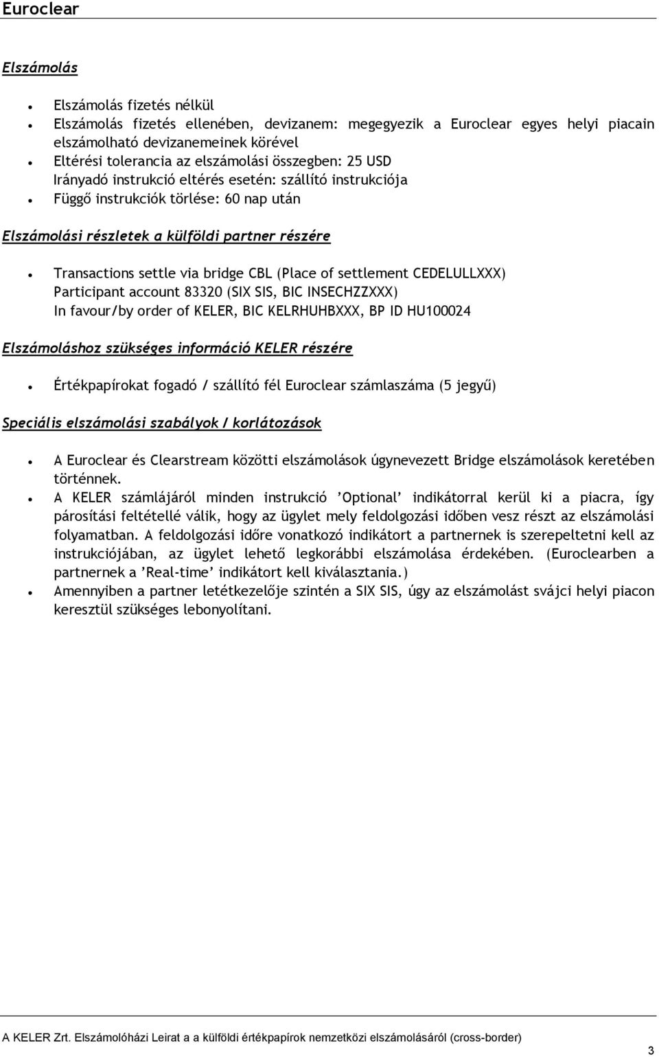 bridge CBL (Place of settlement CEDELULLXXX) Participant account 83320 (SIX SIS, BIC INSECHZZXXX) In favour/by order of Elszámoláshoz szükséges információ KELER részére Értékpapírokat fogadó /