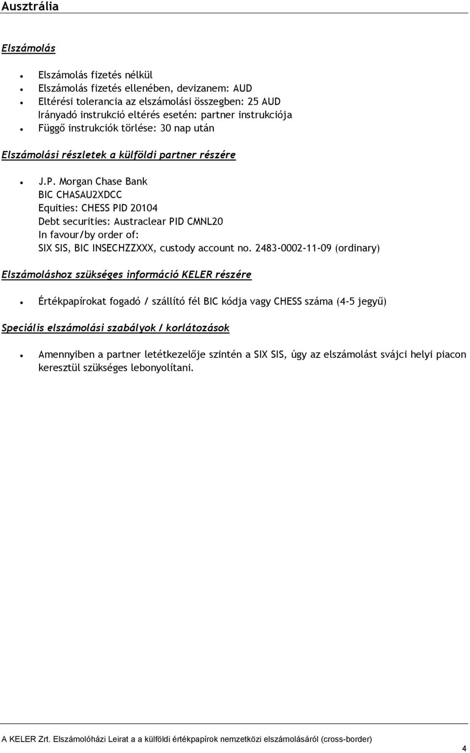 Morgan Chase Bank BIC CHASAU2XDCC Equities: CHESS PID 20104 Debt securities: Austraclear PID CMNL20 SIX SIS, BIC INSECHZZXXX, custody account no.