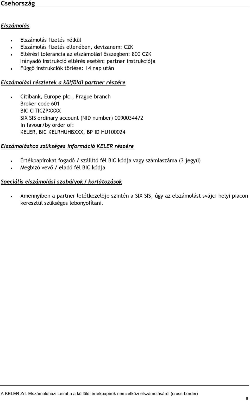 , Prague branch Broker code 601 BIC CITICZPXXXX SIX SIS ordinary account (NID number) 0090034472 Elszámoláshoz szükséges információ KELER részére Értékpapírokat fogadó / szállító fél