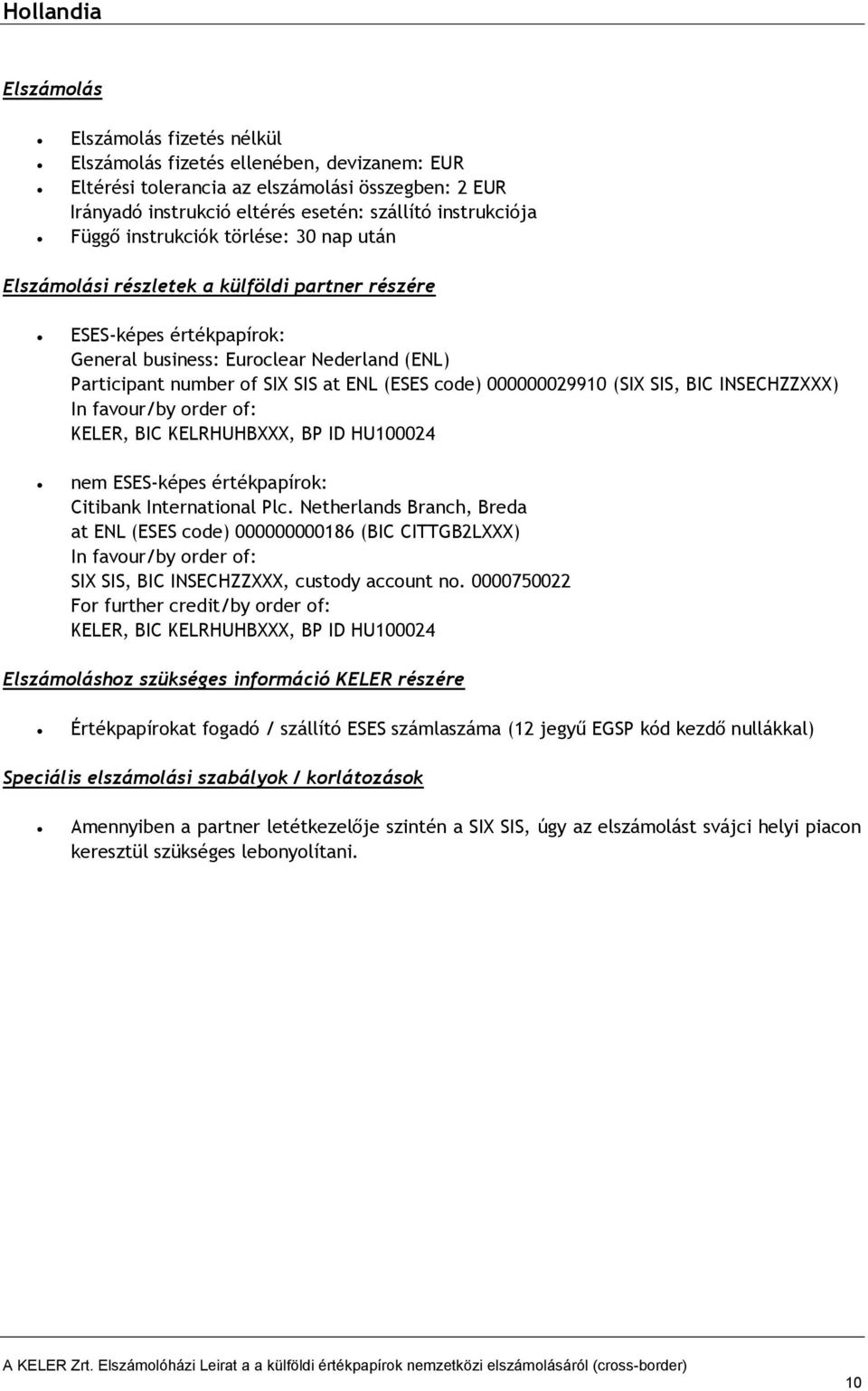 at ENL (ESES code) 000000029910 (SIX SIS, BIC INSECHZZXXX) nem ESES-képes értékpapírok: Citibank International Plc.