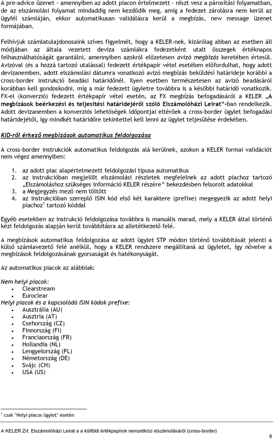 Felhívjuk számlatulajdonosaink szíves figyelmét, hogy a KELER-nek, kizárólag abban az esetben áll módjában az általa vezetett deviza számlákra fedezetként utalt összegek értéknapos