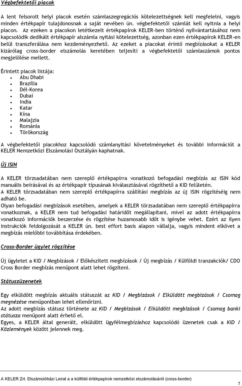 Az ezeken a piacokon letétkezelt értékpapírok KELER-ben történő nyilvántartásához nem kapcsolódik dedikált értékpapír alszámla nyitási kötelezettség, azonban ezen értékpapírok KELER-en belül