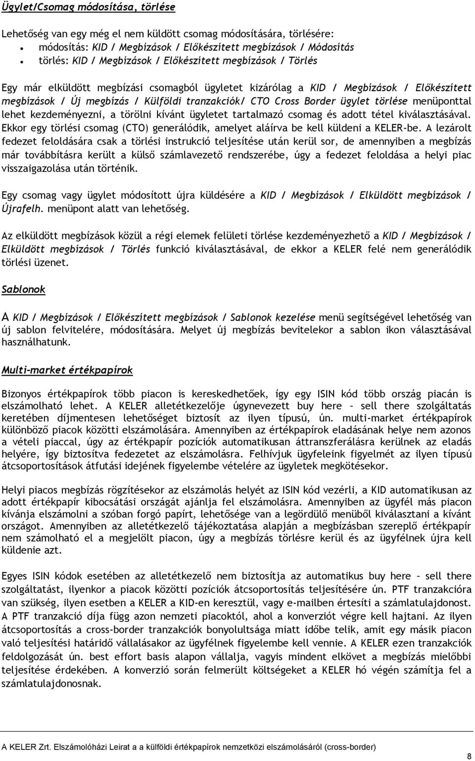 törlése menüponttal lehet kezdeményezni, a törölni kívánt ügyletet tartalmazó csomag és adott tétel kiválasztásával.