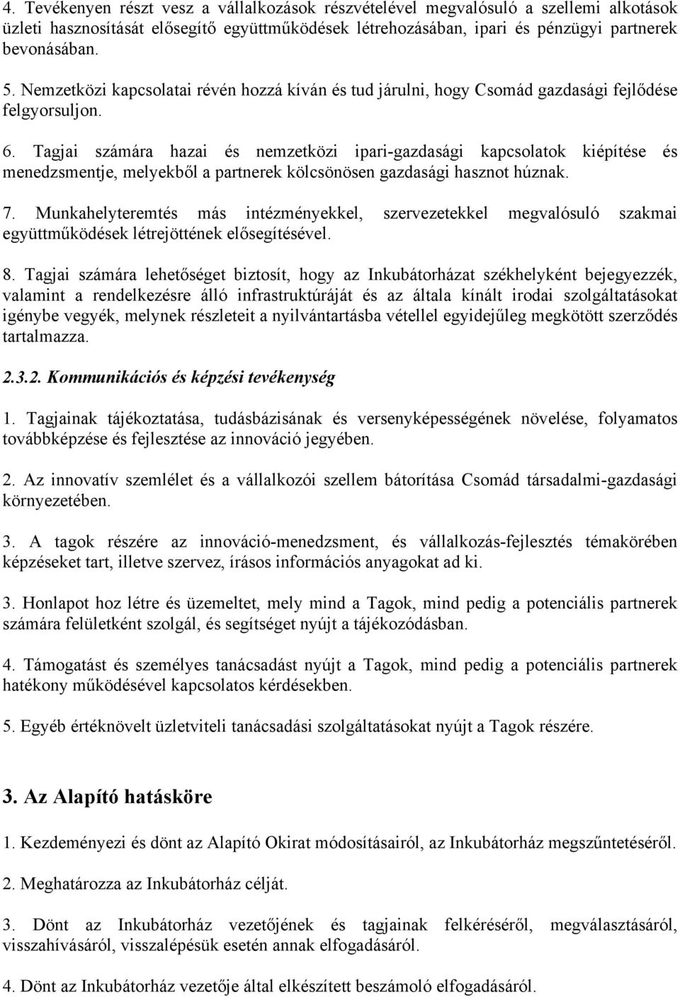 Tagjai számára hazai és nemzetközi ipari-gazdasági kapcsolatok kiépítése és menedzsmentje, melyekből a partnerek kölcsönösen gazdasági hasznot húznak. 7.